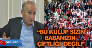 "BU KULÜP BABANIN ÇİFTLİĞİ DEĞİL"