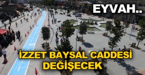 İZZET BAYSAL CADDESİ DEĞİŞECEK..