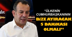 "BİZE AYIRACAK 5 DAKİKA VAKTİ OLMALI"