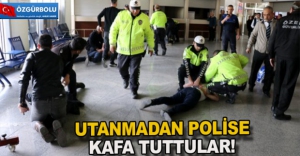 POLİSE KARŞI GELDİLER