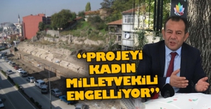 "PROJEYİ KADIN MİLLETVEKİLİ ENGELLİYOR"