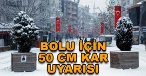BOLU İÇİN 50 CM KAR UYARISI