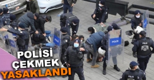 POLİSİ ÇEKMEK YASAKLANDI