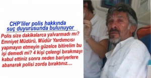 CHP'LİLER POLİS HAKKINDA SUÇ DUYURUNDA BULUNUYOR