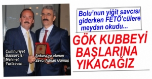 "GÖK KUBBEYİ BAŞLARINA YIKACAĞIZ"