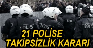 21 POLİSE TAKİPSİZLİK KARARI
