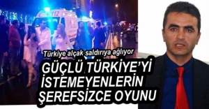"GÜÇLÜ TÜRKİYE'Yİ İSTEMEYENLERİN ALÇAK OYUNU"