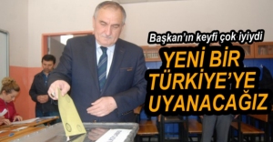 "YENİ BİR TÜRKİYE'YE UYANACAĞIZ"