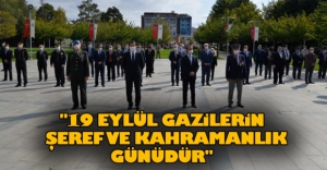 "19 EYLÜL GAZİLERİN ŞEREF VE KAHRAMANLIK GÜNÜDÜR"