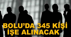 BOLU'DA 345 KİŞİ İŞE ALINACAK