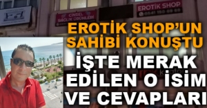 EROTİK SHOP'UN SAHİBİ KONUŞTU..
