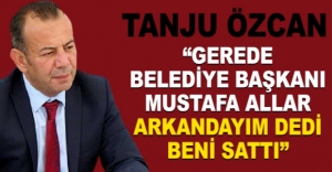 "GEREDE BELEDİYE BAŞKANI BENİ SATTI"