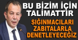 "SIĞINMACILARI ZABITALARLA DENETLEYECEĞİZ"