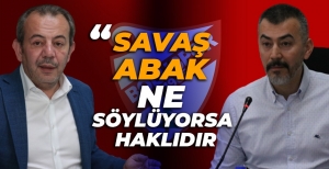 "SAVAŞ ABAK NE SÖYLÜYORSA HAKLIDIR"