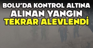 BOLU'DA KONTROL ALTINA ALINAN YANGIN TEKRAR ALEVLENDİ