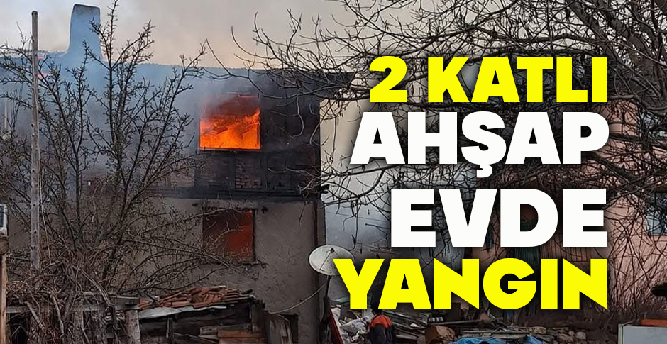 2 KATLI AHŞAP EVDE YANGIN
