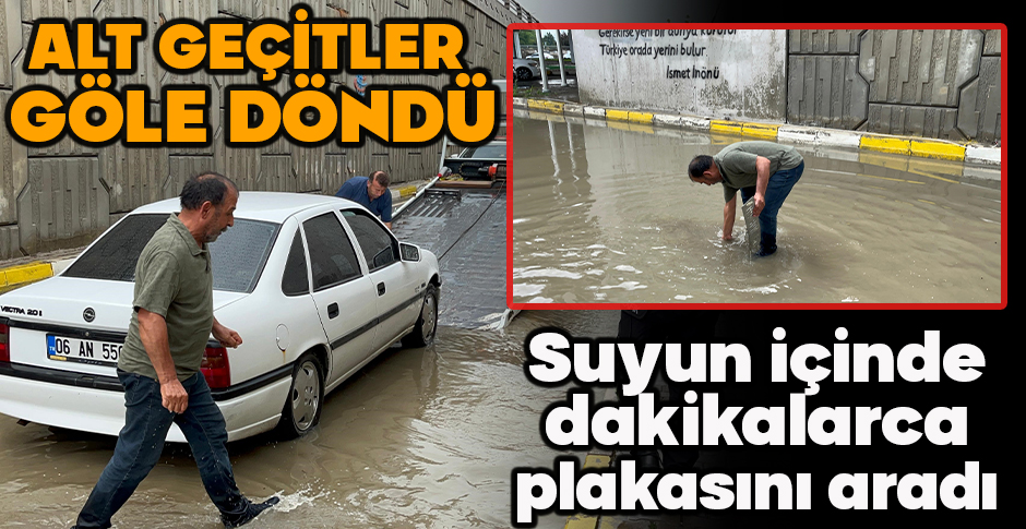ALT GEÇİTLER GÖLE DÖNDÜ: SUYUN İÇİNDE DAKİKALARCA PLAKASINI ARADI