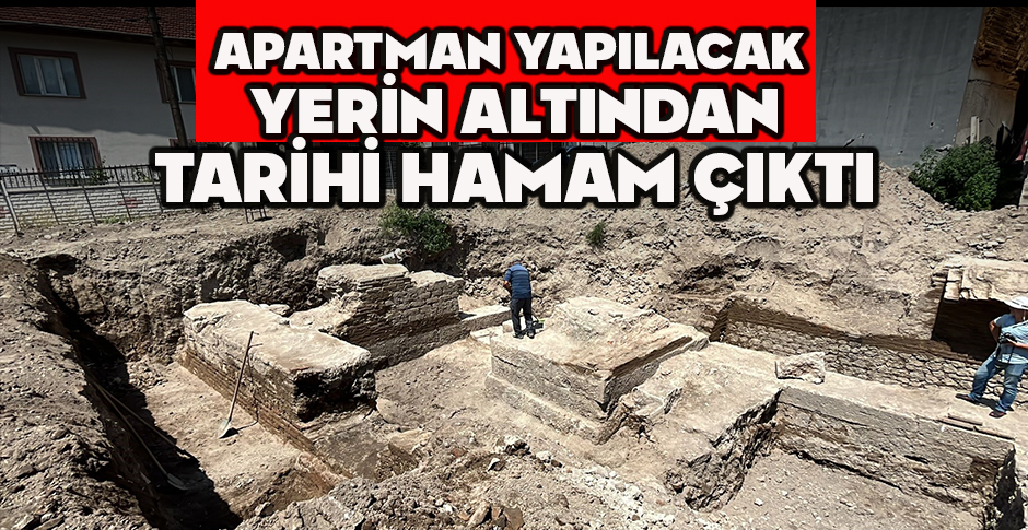 APARTMAN YAPILACAK YERİN ALTINDAN TARİHİ HAMAM ÇIKTI