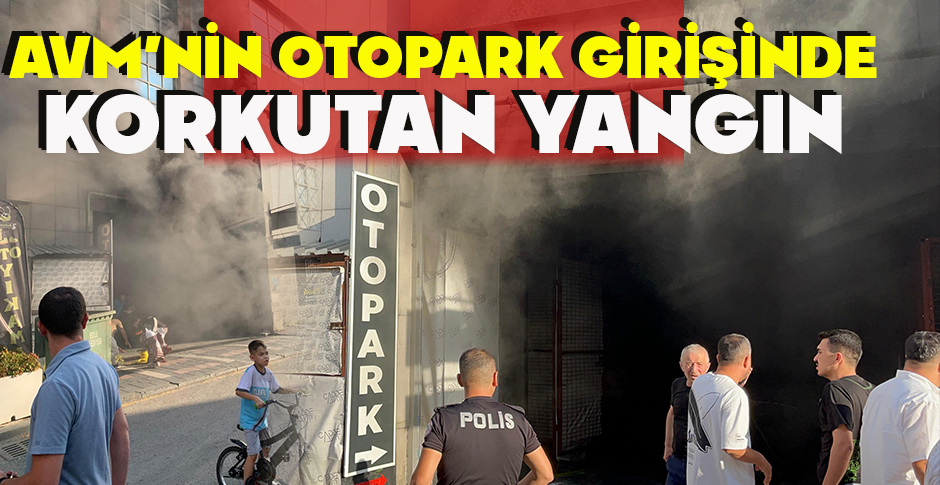 AVM’NİN OTOPARK GİRİŞİNDE KORKUTAN YANGIN