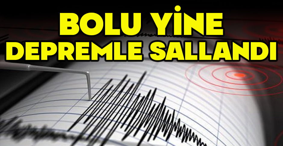 BOLU YİNE DEPREMLE SALLANDI