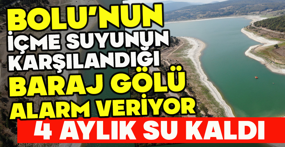 BOLU’NUN İÇME SUYUNUN  KARŞILANDIĞI BARAJ GÖLÜ ALARM VERİYOR! 4 AYLIK SU KALDI