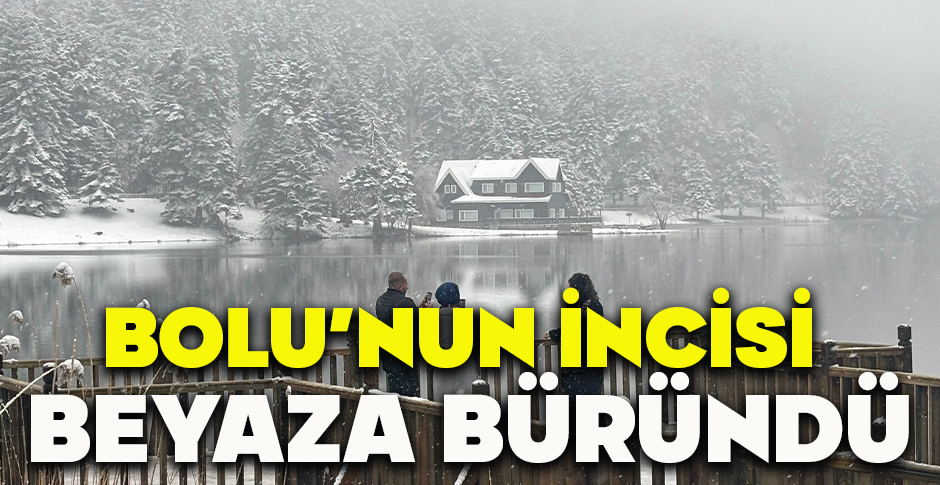 BOLU’NUN İNCİSİ  BEYAZA BÜRÜNDÜ