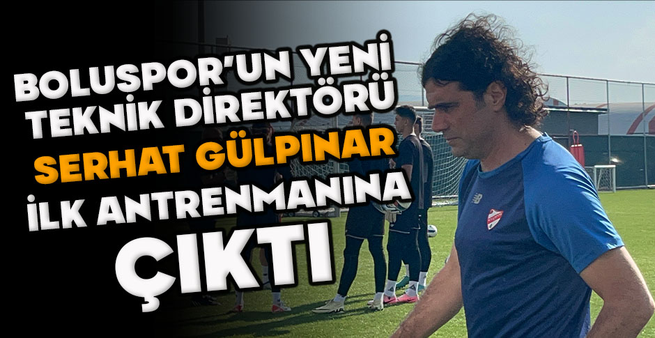 BOLUSPOR’UN YENİ  TEKNİK DİREKTÖRÜ SERHAT GÜLPINAR İLK ANTRENMANINA  ÇIKTI