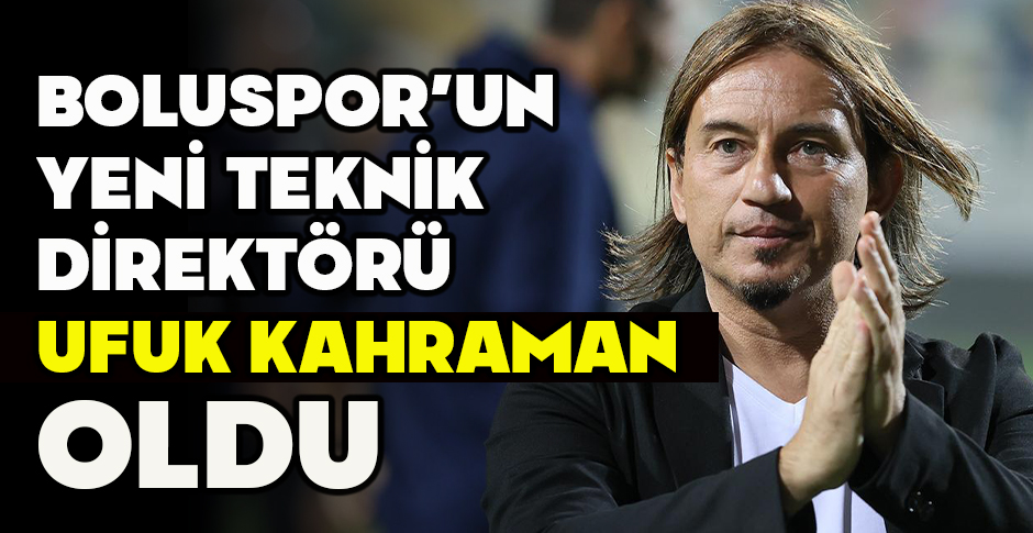 BOLUSPOR’UN YENİ TEKNİK DİREKTÖRÜ UFUK KAHRAMAN OLDU