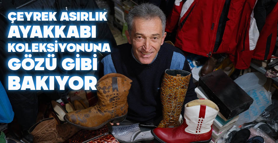 ÇEYREK ASIRLIK AYAKKABI KOLEKSİYONUNA GÖZÜ GİBİ BAKIYOR