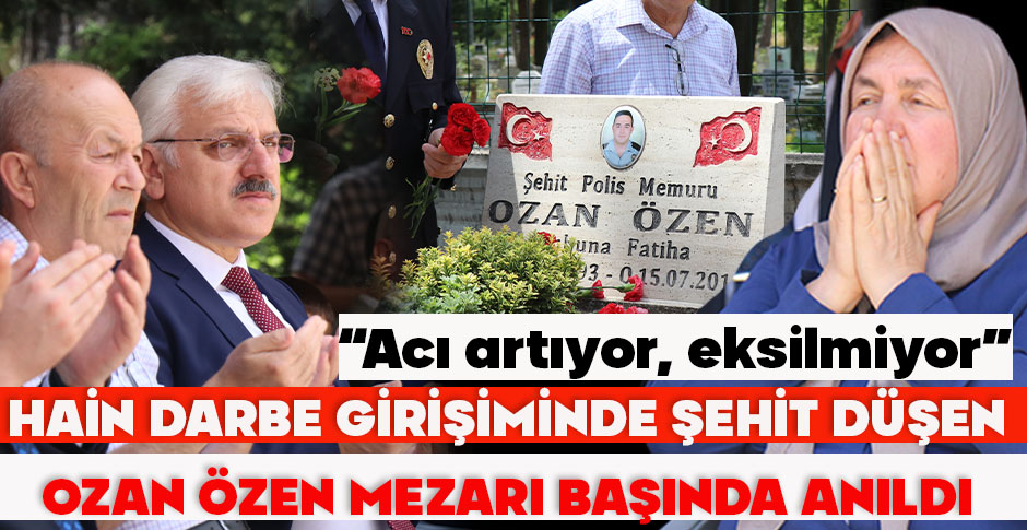 HAİN DARBE GİRİŞİMİNDE ŞEHİT DÜŞEN OZAN ÖZEN MEZARI BAŞINDA ANILDI