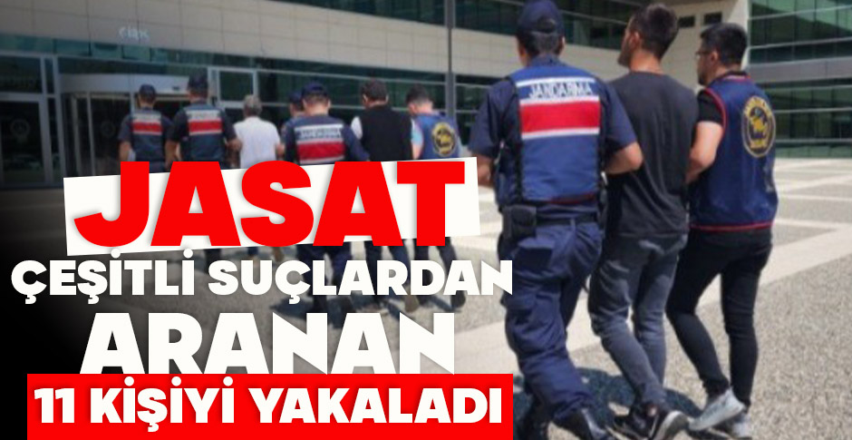 JASAT ÇEŞİTLİ SUÇLARDAN ARANAN 11 KİŞİYİ YAKALADI