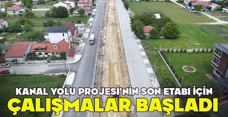 KANAL YOLU PROJESİ'NİN SON ETABI İÇİN ÇALIŞMALAR BAŞLADI