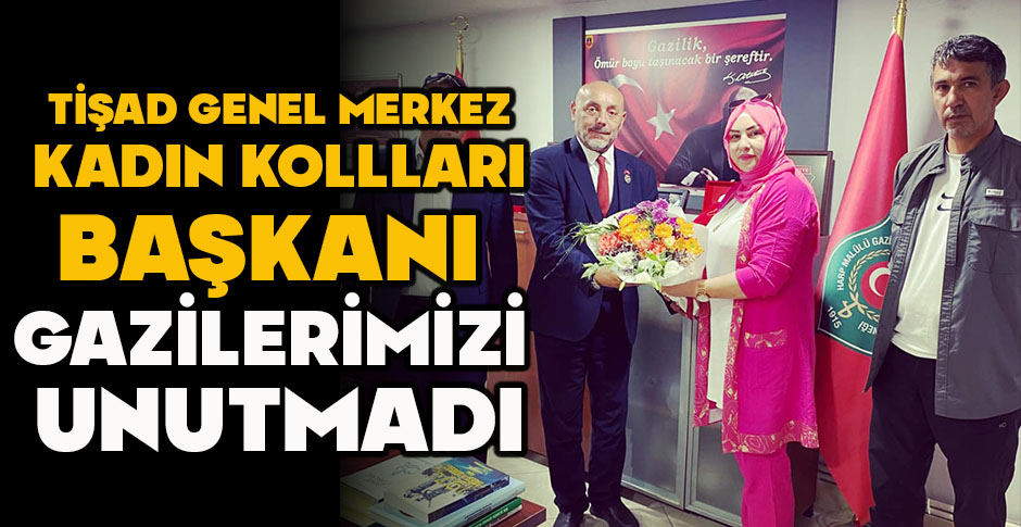 TİŞAD GENEL MERKEZ KADIN KOLLLARI BAŞKANI GAZİLERİMİZİ UNUTMADI
