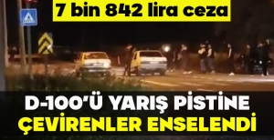 D-100'Ü YARIŞ PİSTİNE ÇEVİRENLER ENSELENDİ