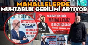 MAHALLELERDE MUHTARLIK GERİLİMİ ARTIYOR...