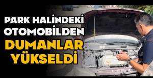 PARK HALİNDEKİ OTOMOBİLDEN DUMANLAR YÜKSELDİ