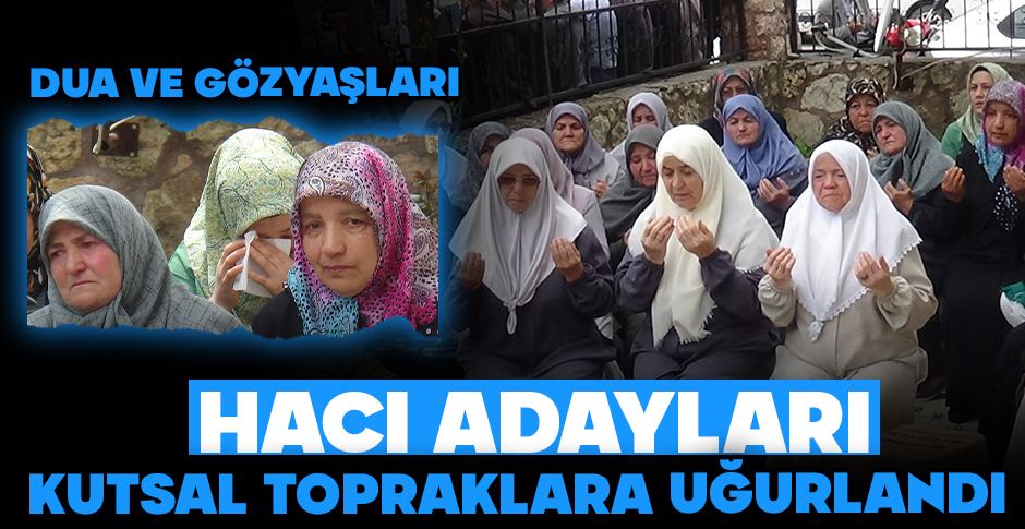 BOLU'DA HACI ADAYLARI GÖZYAŞLARIYLA UĞURLANDI... ALLAH KABUL ETSİN...