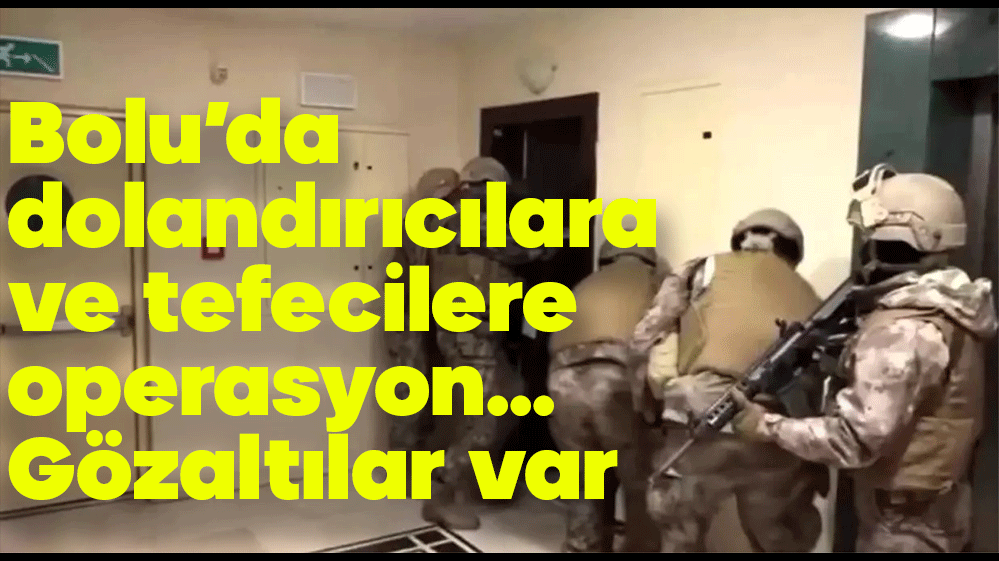 BOLU'DA TEFECİ VE DOLANDIRICILARA OPERASYON...