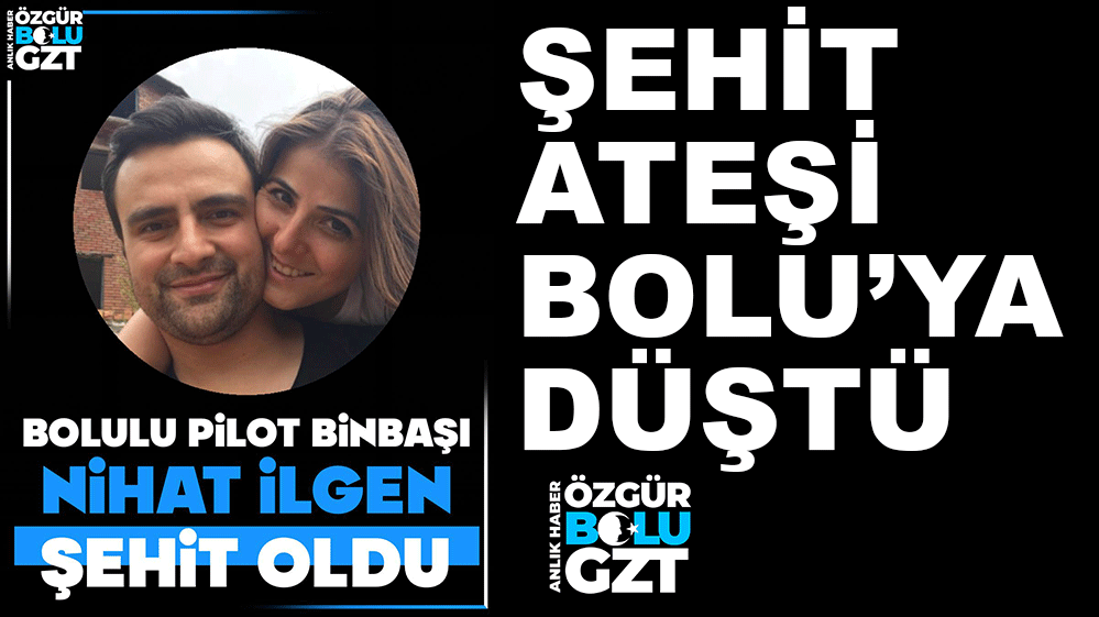 BOLULU PİLOT BİNBAŞI ŞEHİT OLDU