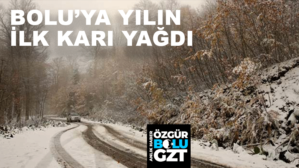 BOLU'YA MEVSİMİN İLK KARI YAĞDI...