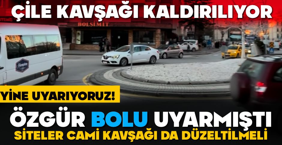 ÇİLE KAVŞAĞI KALDIRILIYOR ANCAK DİĞER KAVŞAKDA DÜZENLENMELİ...