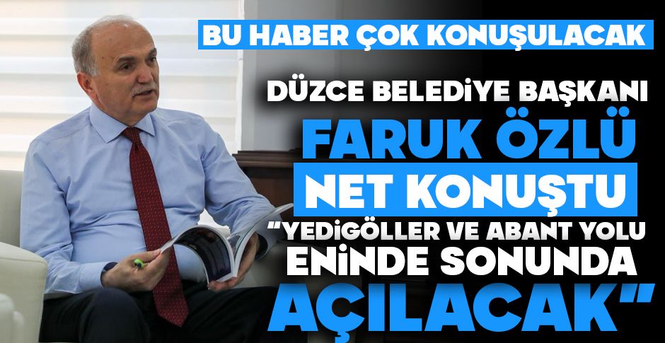 DÜZCE BELEDİYE BAŞKANI FARUK ÖZLÜ’DEN ÇOK KONUŞULACAK SÖZLER