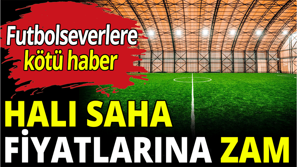HALİ SAHALARA ZAM GELDİ...