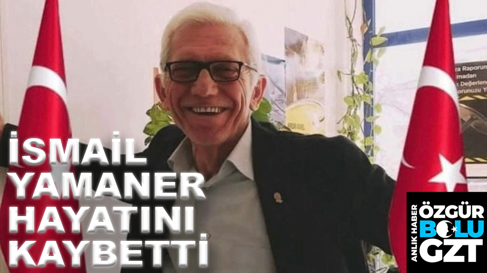İSMAİL YAMANER HAYATINI KAYBETTİ