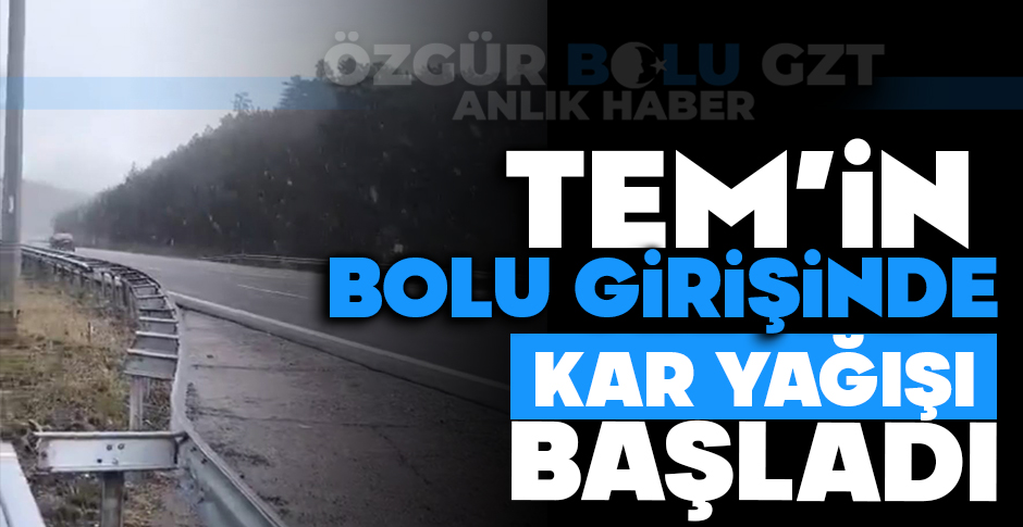 TEM'İN BOLU GEÇİŞİNDE KAR BAŞLADI