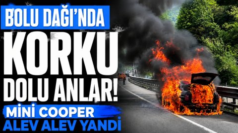BOLU DAĞI'NDA KORKU DOLU ANLAR! MİNİ COOPER ALEV ALEV YANDI
