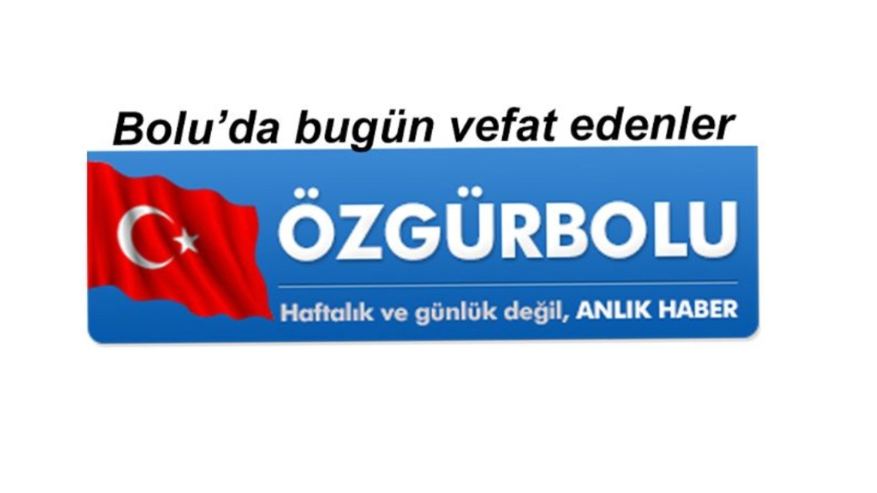 BOLU'DA VEFAT EDENLER 5 HAZİRAN...