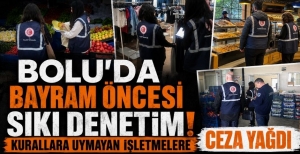 BOLU'DA BAYRAM ÖNCESİ SIKI DENETİM! KURALLARA UYMAYAN İŞLETMELERE CEZA YAĞDI