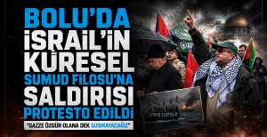 BOLU'DA İSRAİL'İN KÜRESEL SUMUD FİLOSU'NA SALDIRISI PROTESTO EDİLDİ...