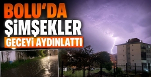 BOLU'DA ŞİMŞEKLER GECEYİ AYDINLATTI